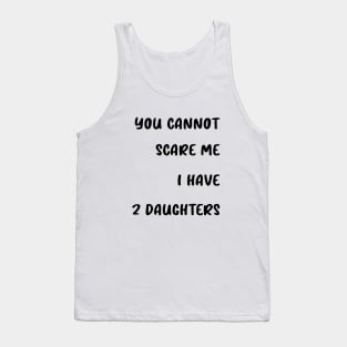 you cannot scare me i have 2 daughters Tank Top